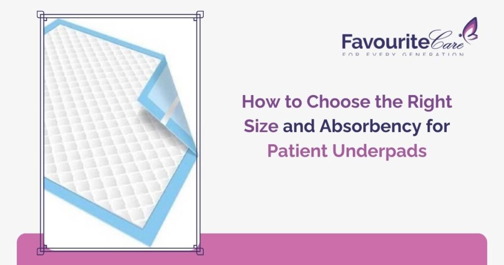 How to Choose the Right Size and Absorbency for Patient Underpads