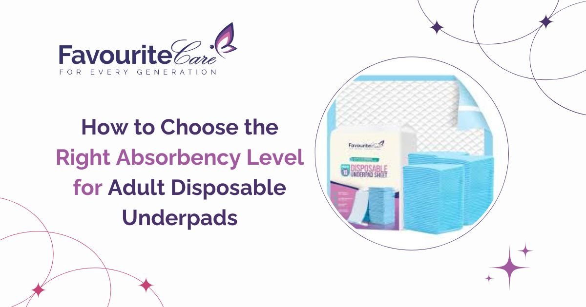 How to Choose the Right Absorbency Level for Adult Disposable Underpads